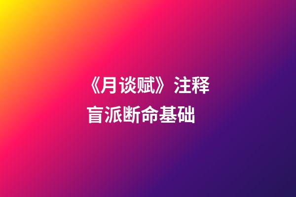 《月谈赋》注释  盲派断命基础